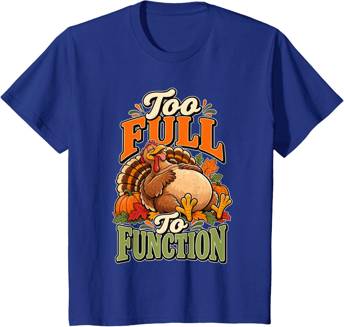 Stuffed Turkey Food Coma Foodie Pumpkin Funny Thanksgiving T-Shirt - Royal Blue