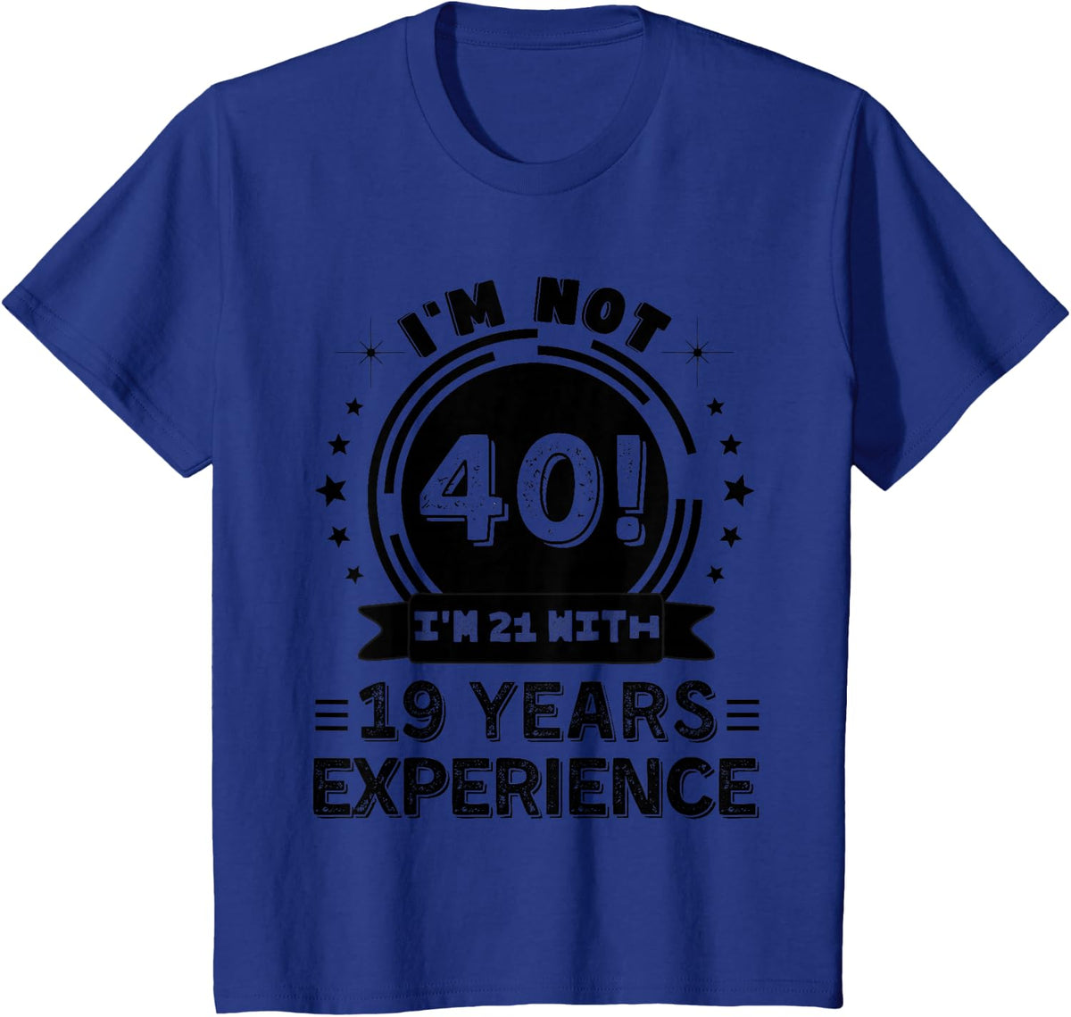 I'm Not 40! I'm 21 With 19 Years Experience Age Related T-Shirt - Royal Blue