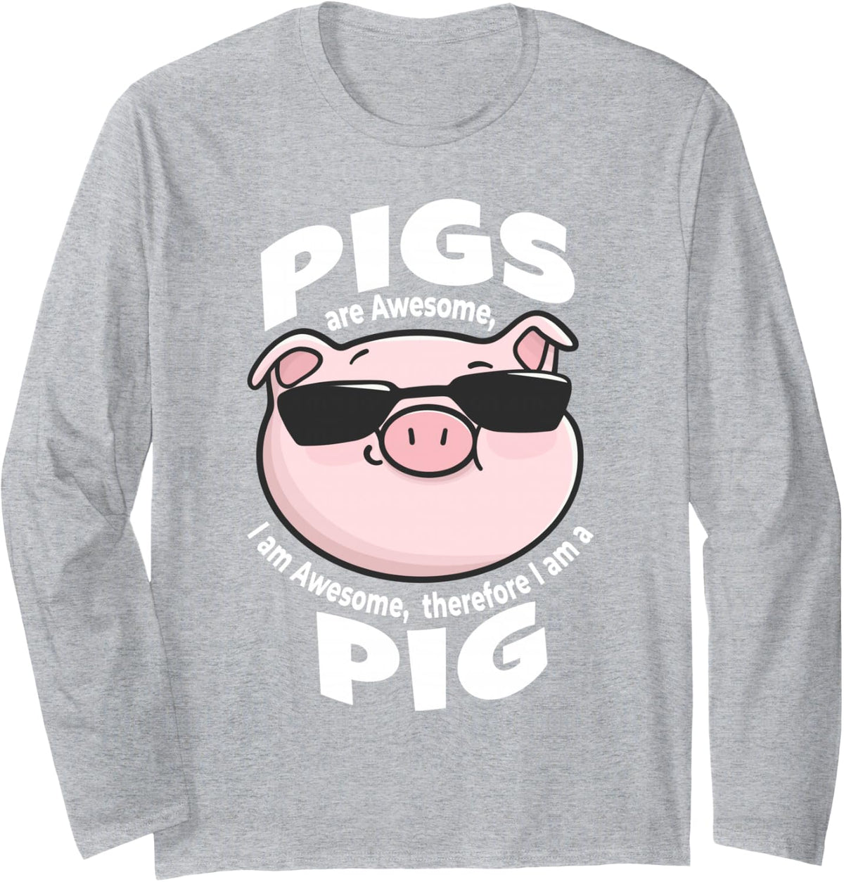 Pigs are Awesome, I am Awesome, Therefore I am a Pig Long Sleeve T-Shirt - Adult Unisex Heather Grey