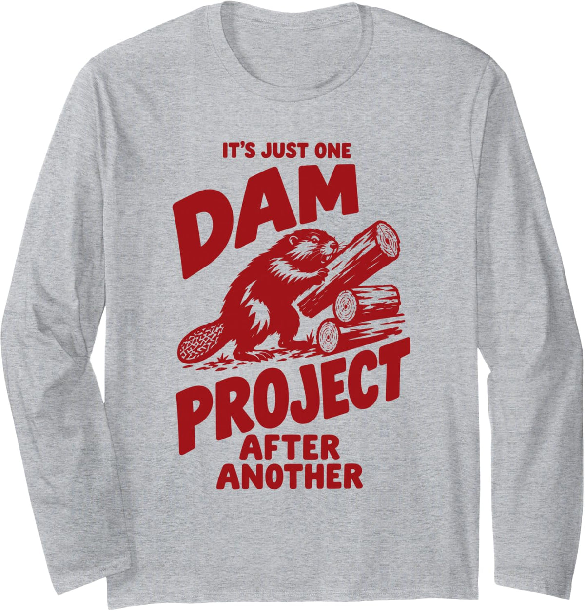 It's Just One Dam Project After Another Funny Beaver Long Sleeve T-Shirt - Adult Unisex Heather Grey