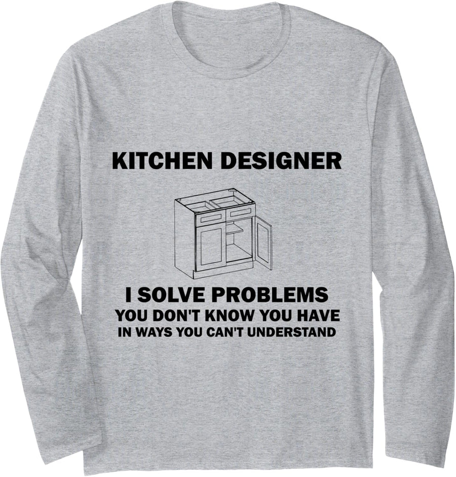 Kitchen Designer Problems Funny Cabinet Interior Design Joke Long Sleeve T-Shirt - Adult Unisex Heather Grey