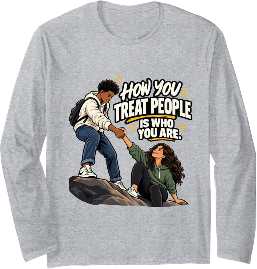 How You Treat People is Who You are Inspirational Kindness Long Sleeve T-Shirt - Adult Unisex Heather Grey
