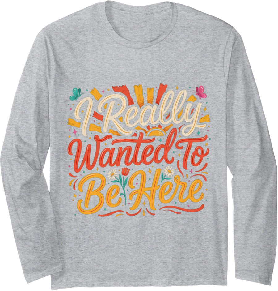 I Really Wanted to Be Here Sarcastic Social Jokes Long Sleeve T-Shirt - Adult Unisex Heather Grey