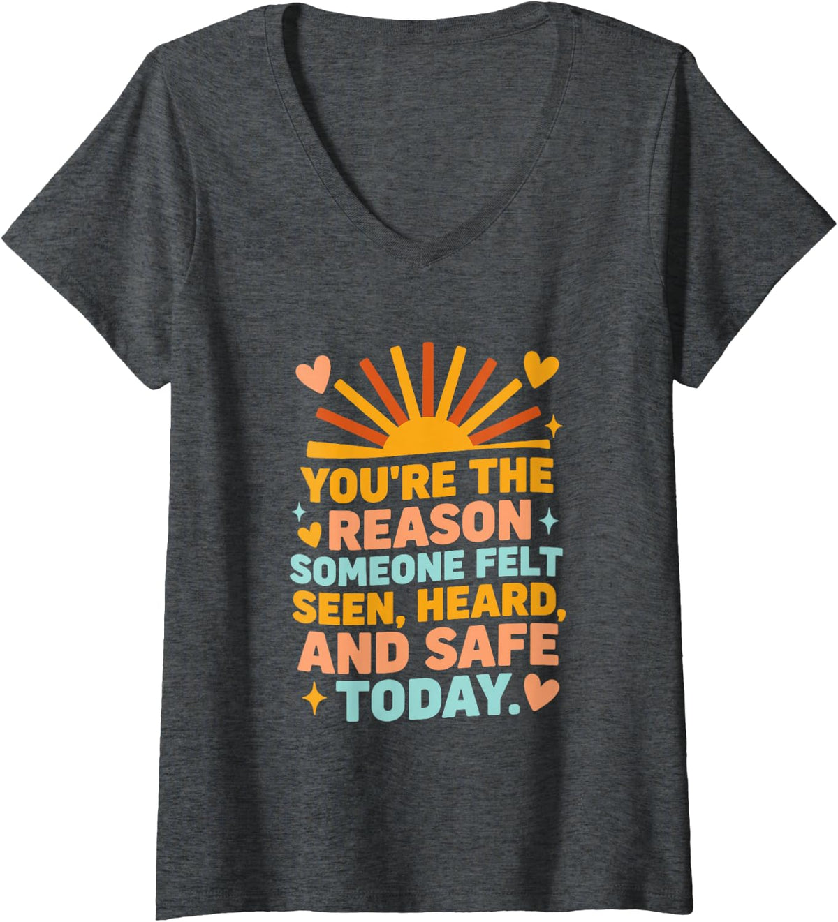 Women's You're The Reason Someone Felt Seen Heard and Safe Today V-Neck T-Shirt - Dark Heather Grey