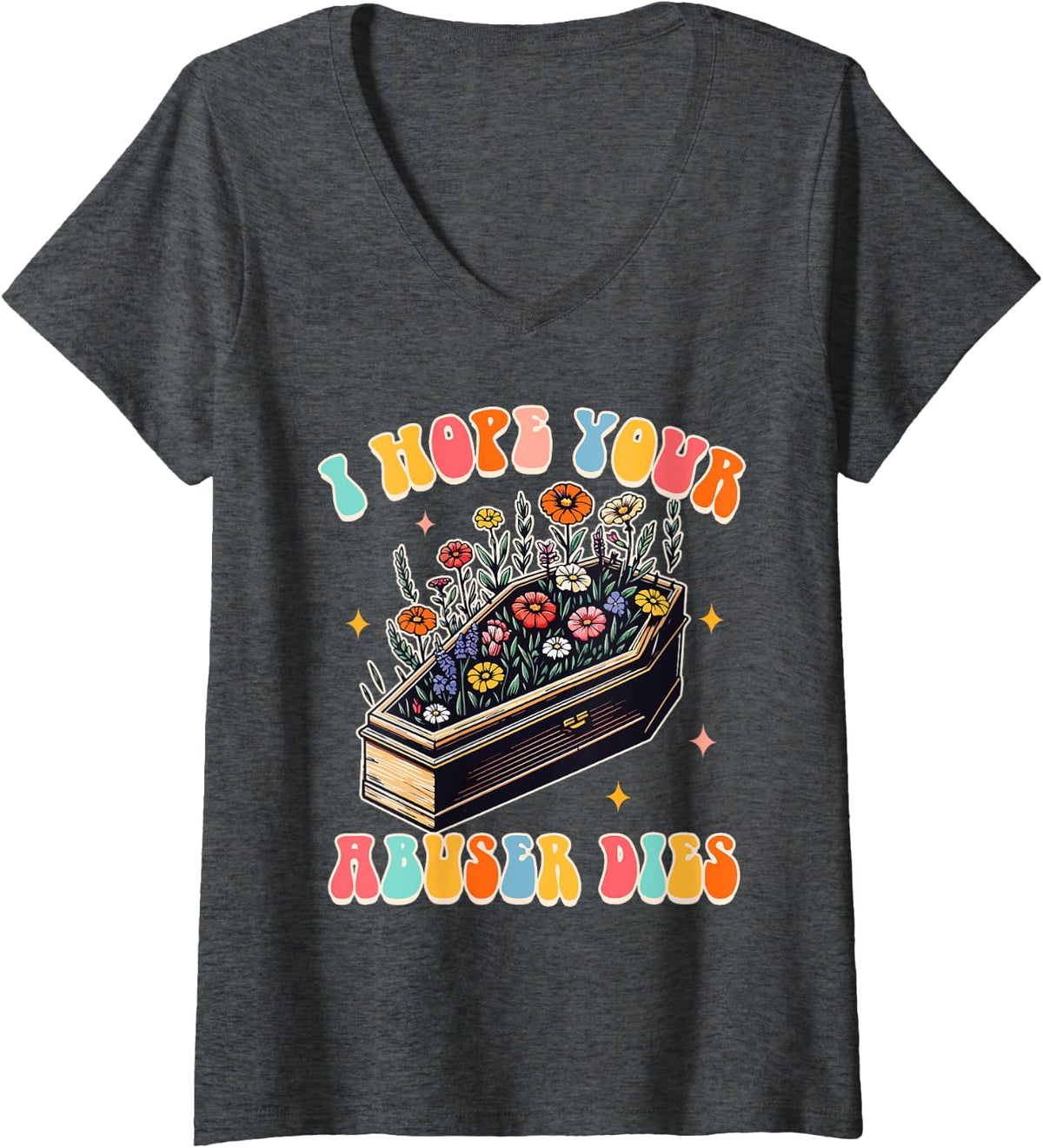 Womens Anti Abuse Child Abuse Awareness I Hope Your Abuser Dies V-Neck T-Shirt - Dark Heather Grey