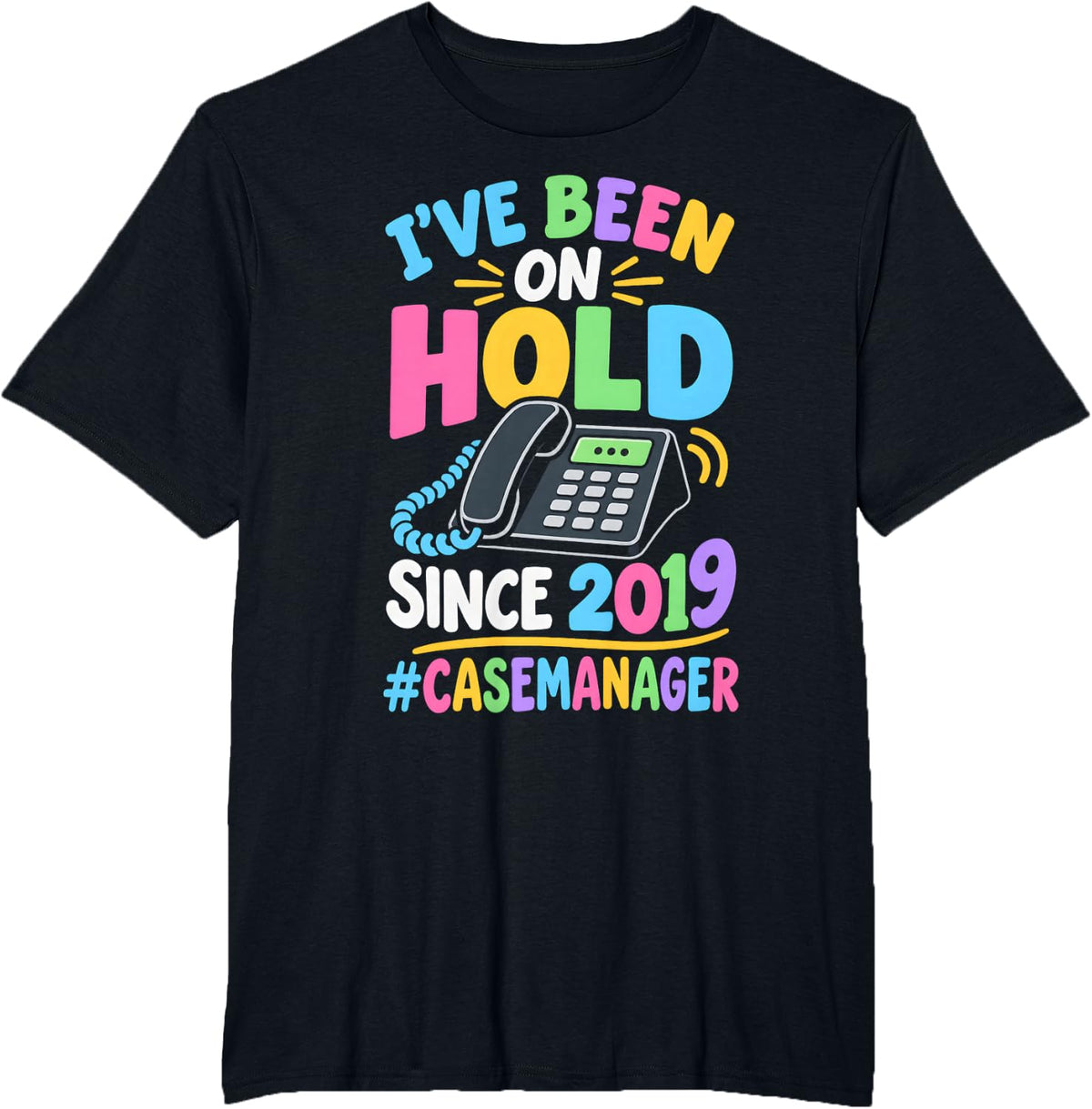 I've Been On Hold Since 2019 Funny Case Manager T-Shirt - Black