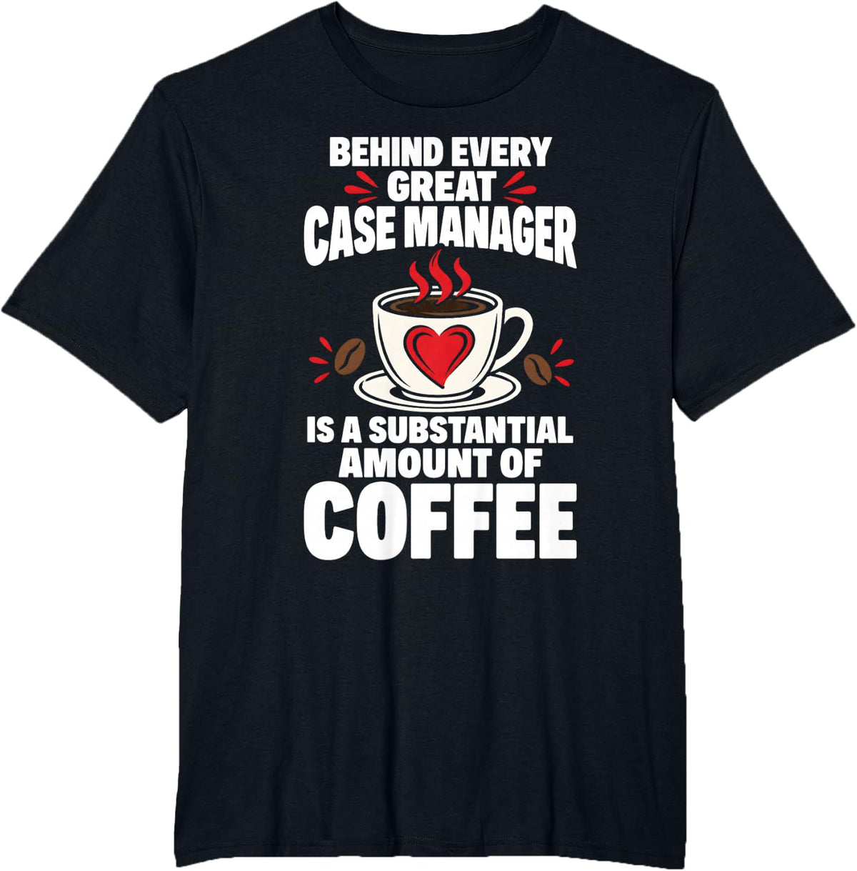 Behind Every Great Case Manager Coffee Lover Funny T-Shirt - Black