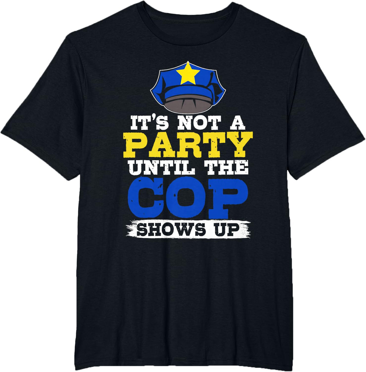 Its Not A Party Until The Cops Shows Up Police Funny Gift T-Shirt - Black