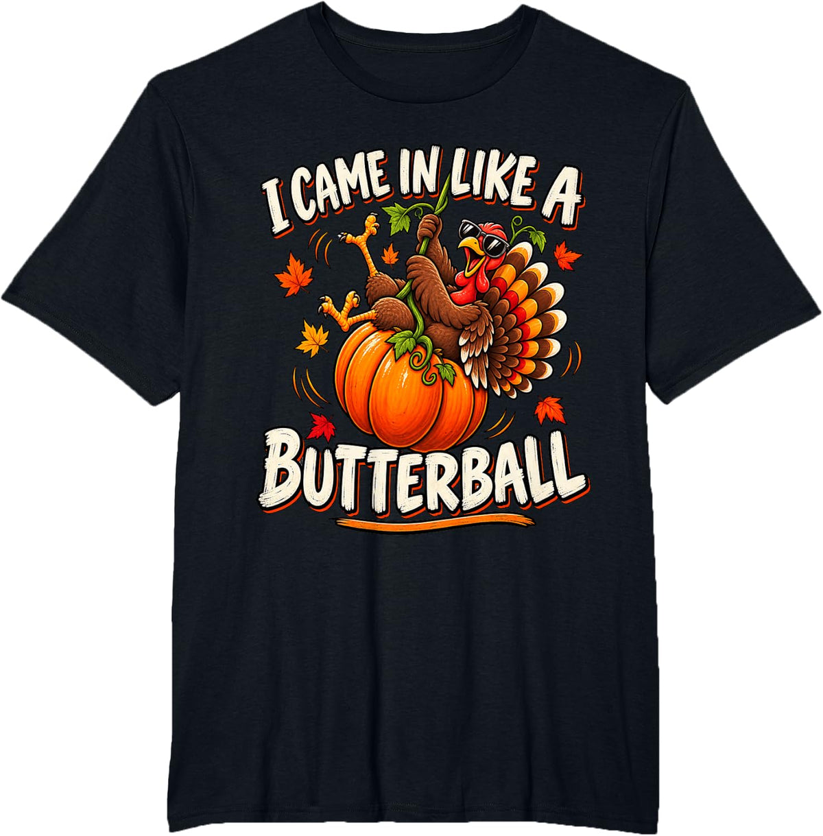 Funny Turkey Pumpkin Came in Like a Butterball Thanksgiving T-Shirt - Black