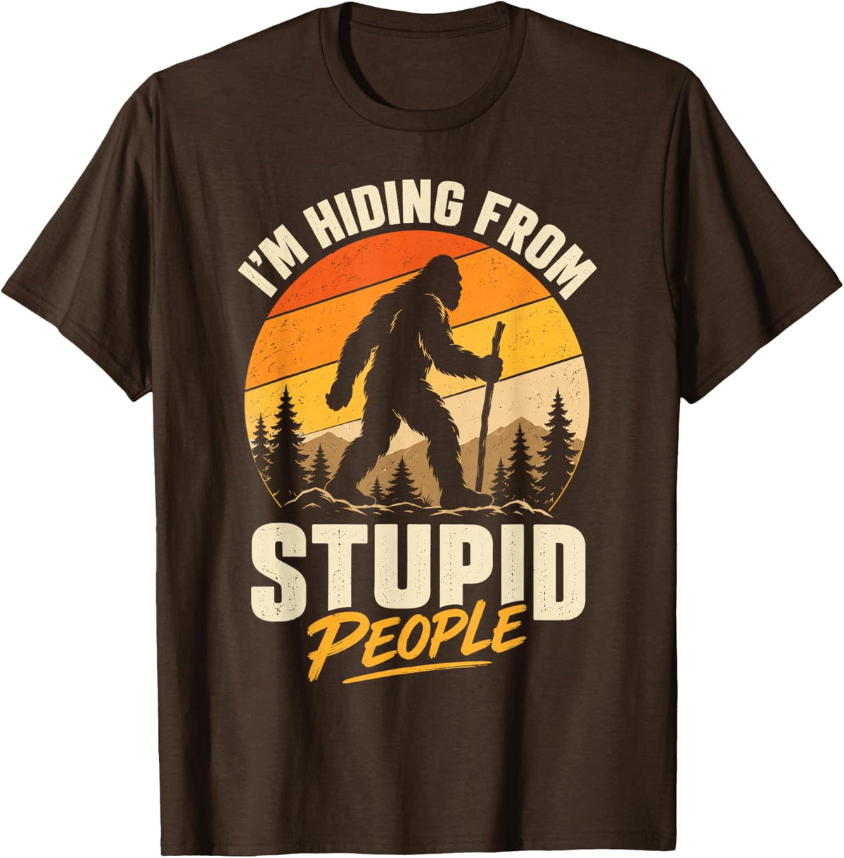 I'm Hiding from Stupid People Sasquatch Art for Hiker Fans T-Shirt - Brown