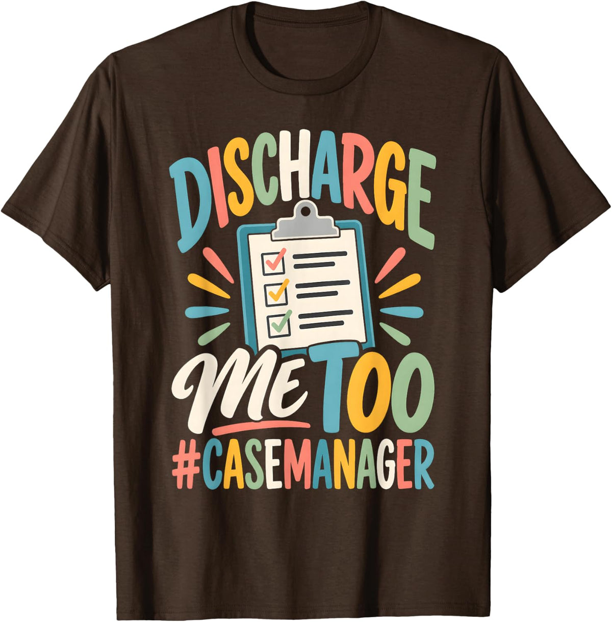 Discharge Me Too Case Manager Funny Clipboard Design T-Shirt - Brown