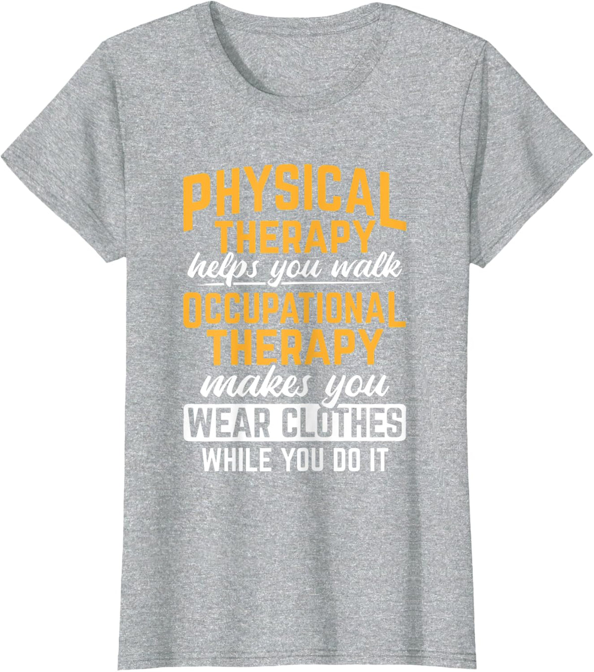 Occupational Therapy Makes You Wear Clothes Therapist T-Shirt - Heather Grey