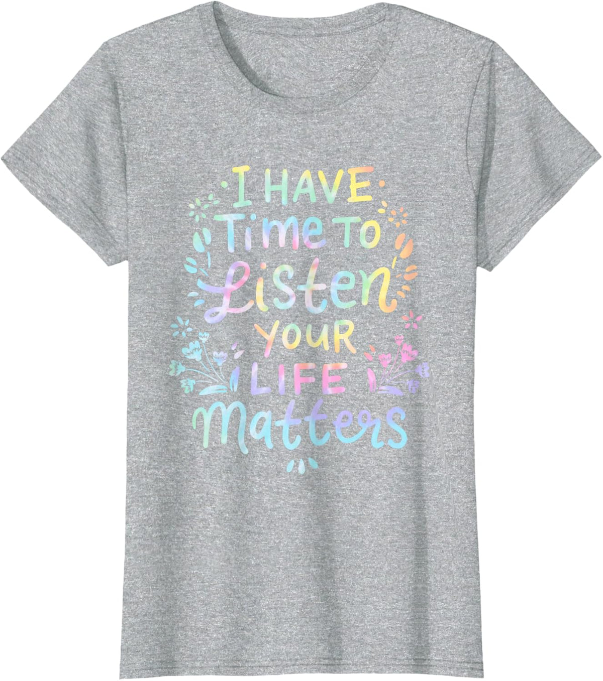 I Have Time To Listen Your Life Matters Cute Mental Tie Dye T-Shirt - Heather Grey