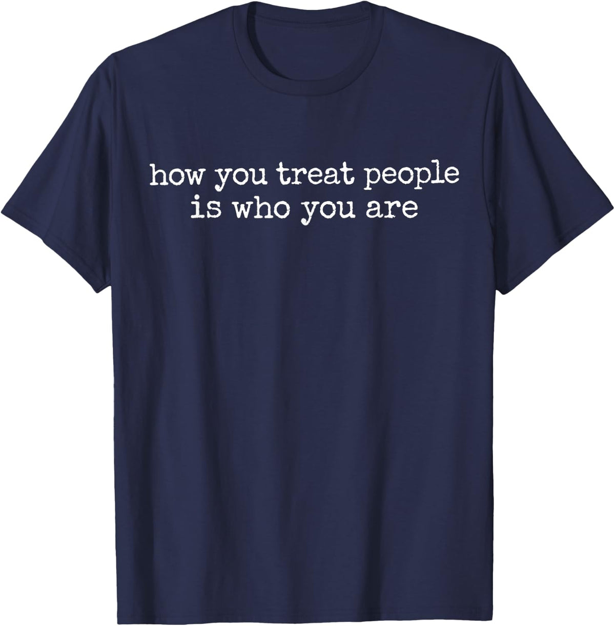 How You Treat People is Who You are Kindness Quote T-Shirt - Navy Blue
