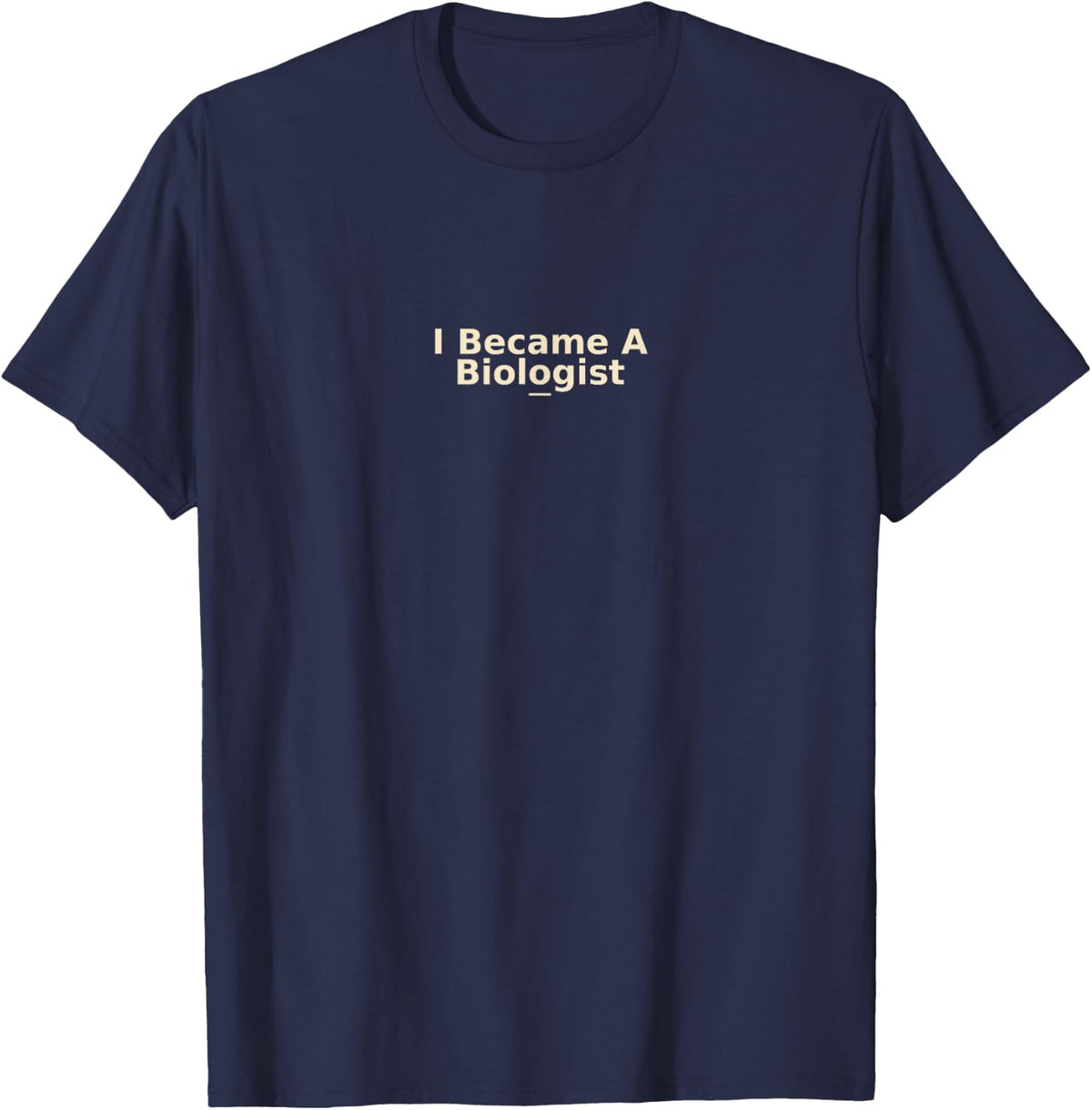 I Became A Biologist Gift T-Shirt - Navy Blue