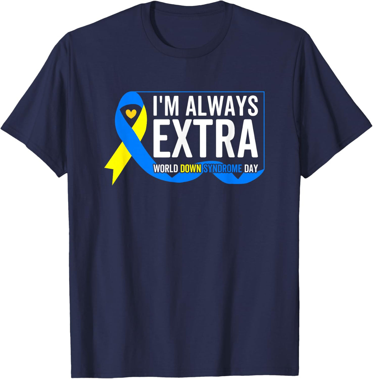 I'm Always Extra Funny T21 Awareness World Down Syndrome Day T-Shirt - Navy Blue