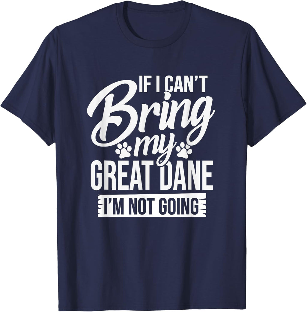 If I Can't Bring My Great Dane - Great Dane Lover Shirt Gift T-Shirt - Navy Blue