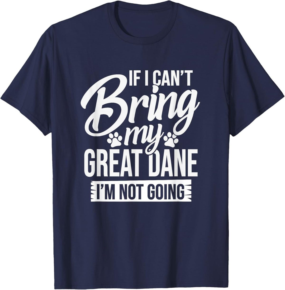 If I Can't Bring My Great Dane - Great Dane Lover Shirt Gift T-Shirt - Navy Blue