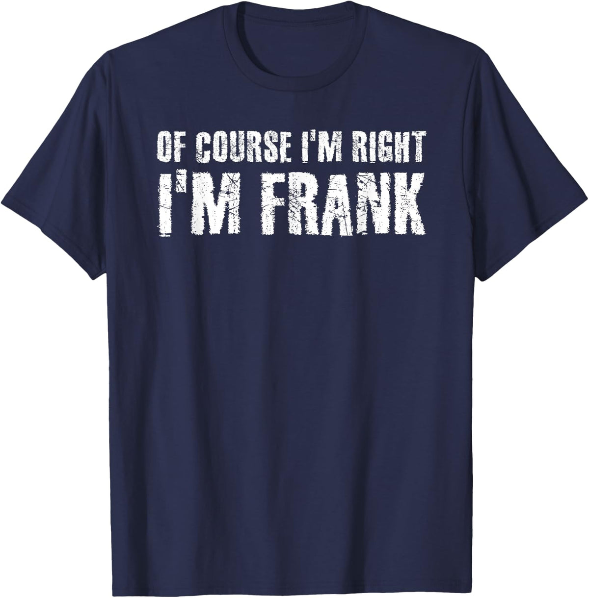 OF COURSE I'M RIGHT I'M FRANK Funny Gift Idea T-Shirt - Navy Blue