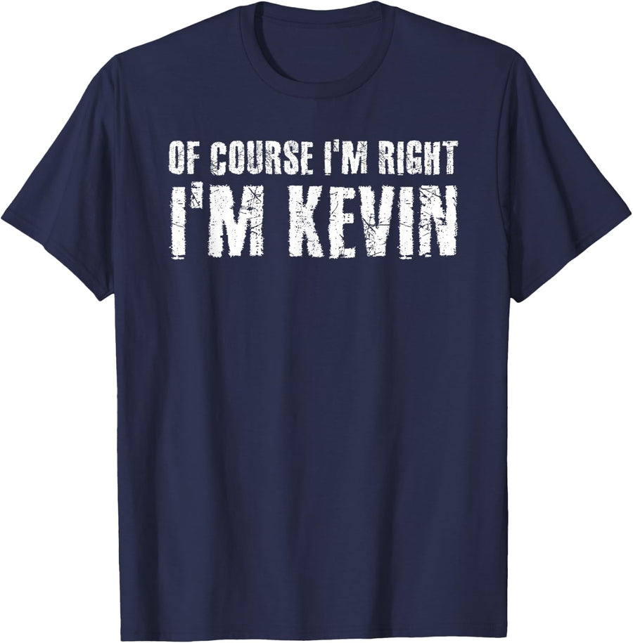 OF COURSE I'M RIGHT I'M KEVIN Shirt Funny Gift Idea T-Shirt - Navy Blue