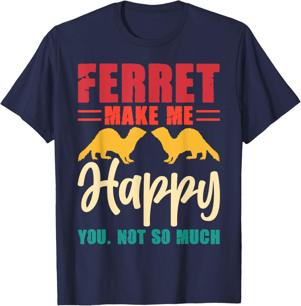 Ferret Make Me Happy You Not So Much T-Shirt - Navy Blue