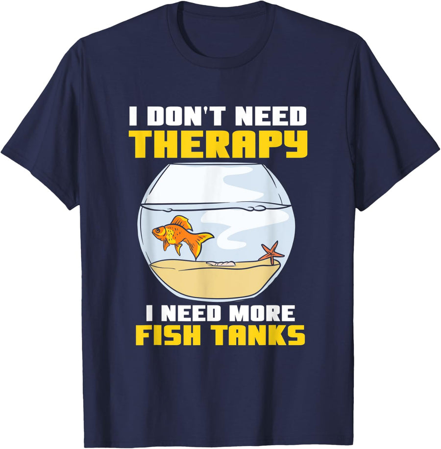 I Don't Need Therapy I Need More Fish Tanks Aquarium T-Shirt - Navy Blue