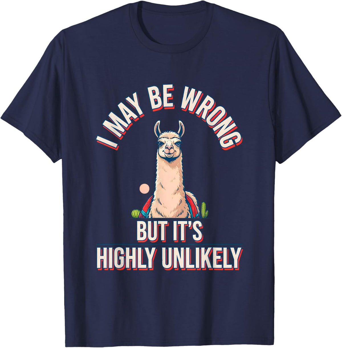 I May Be Wrong But It's Highly Unlikely Funny Llama Alpaca T-Shirt - Navy Blue