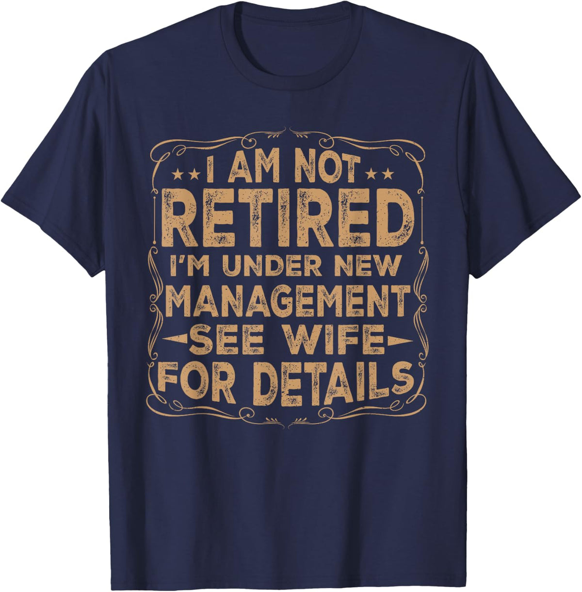 I Am Not Retired I'm Under New Management See Wife Details T-Shirt - Navy Blue