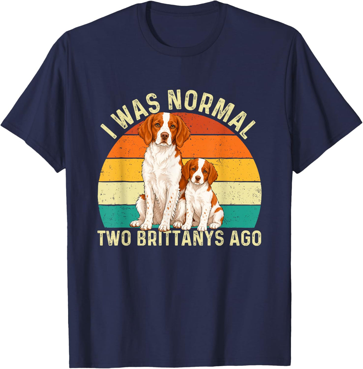 I was Normal Two Brittanys Ago - Brittany Spaniel Dog Mom T-Shirt - Navy Blue