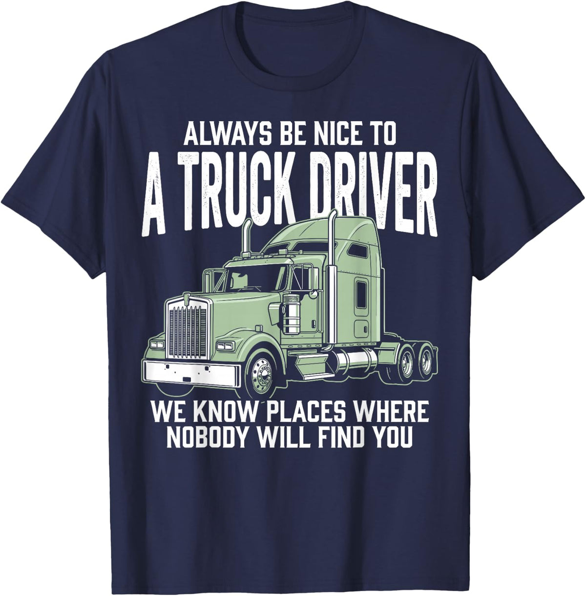Always Be Nice to A Truck Driver Funny Trucker Semi Truck T-Shirt - Navy Blue