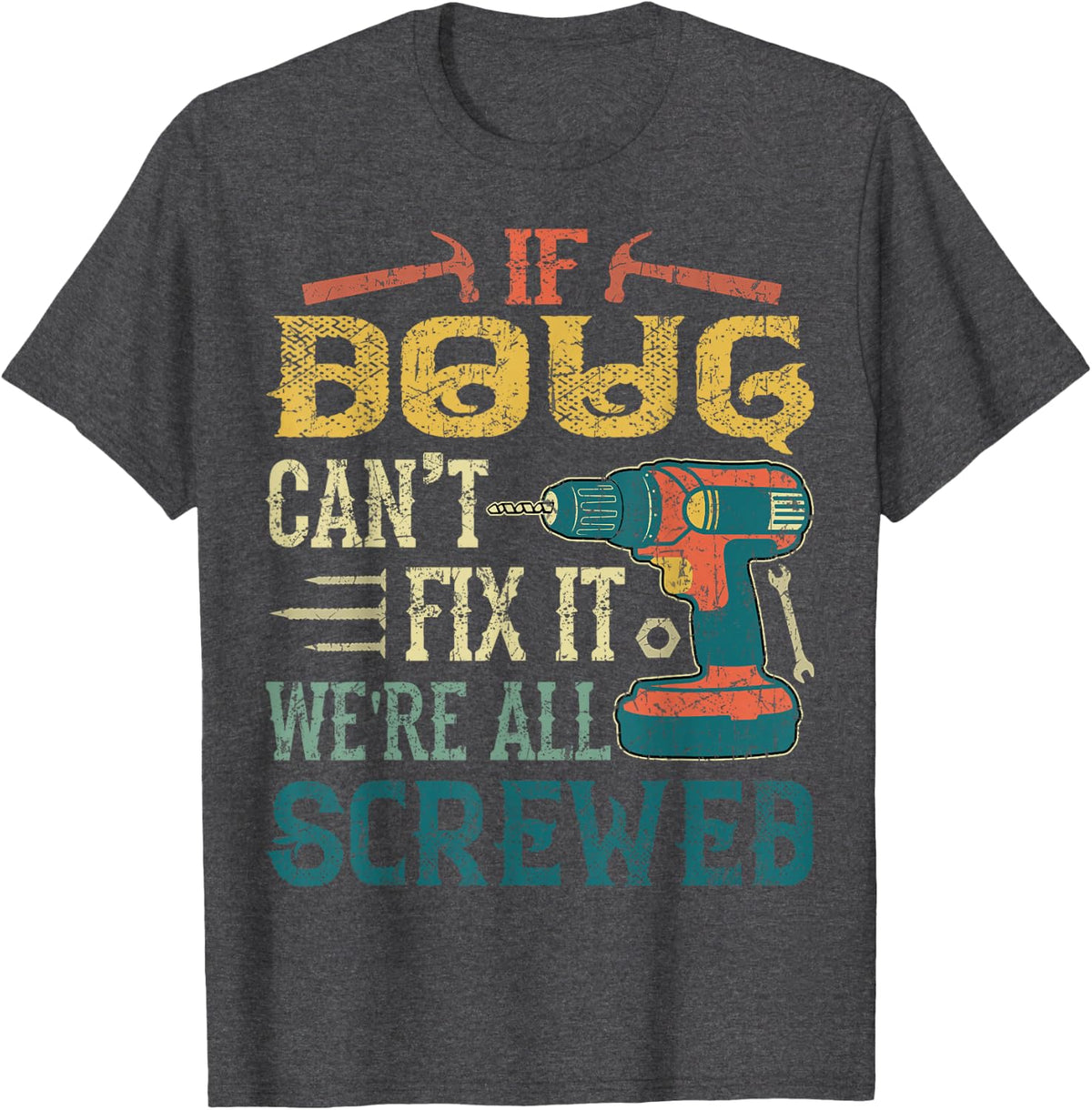 If Doug Can't Fix it We're All Screwed Funny Fathers Gift T-Shirt - Dark Heather Grey