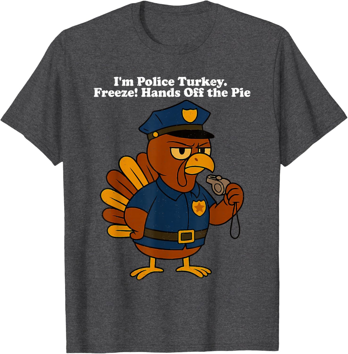 Thanksgiving Funny Im Police Turkey Freeze Hands Off The Pie T-Shirt - Dark Heather Grey