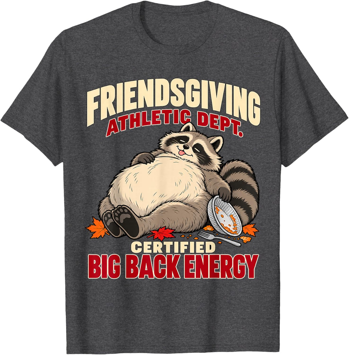 Certified Big Back Energy Friendsgiving Funny Food Coma T-Shirt - Dark Heather Grey