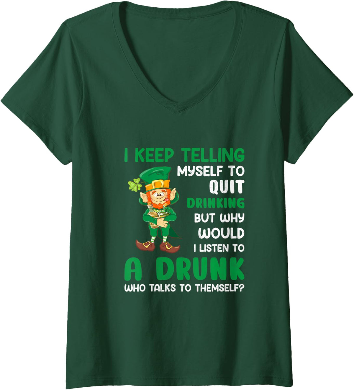 Women's I Tell Myself to Quit Drinking Why Listen St. Patrick's Day V-Neck T-Shirt - Dark Green