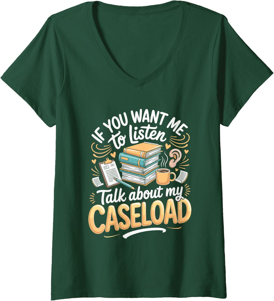 Women's If You Want Me to Listen Talk About My Caseload Social V-Neck T-Shirt - Dark Green