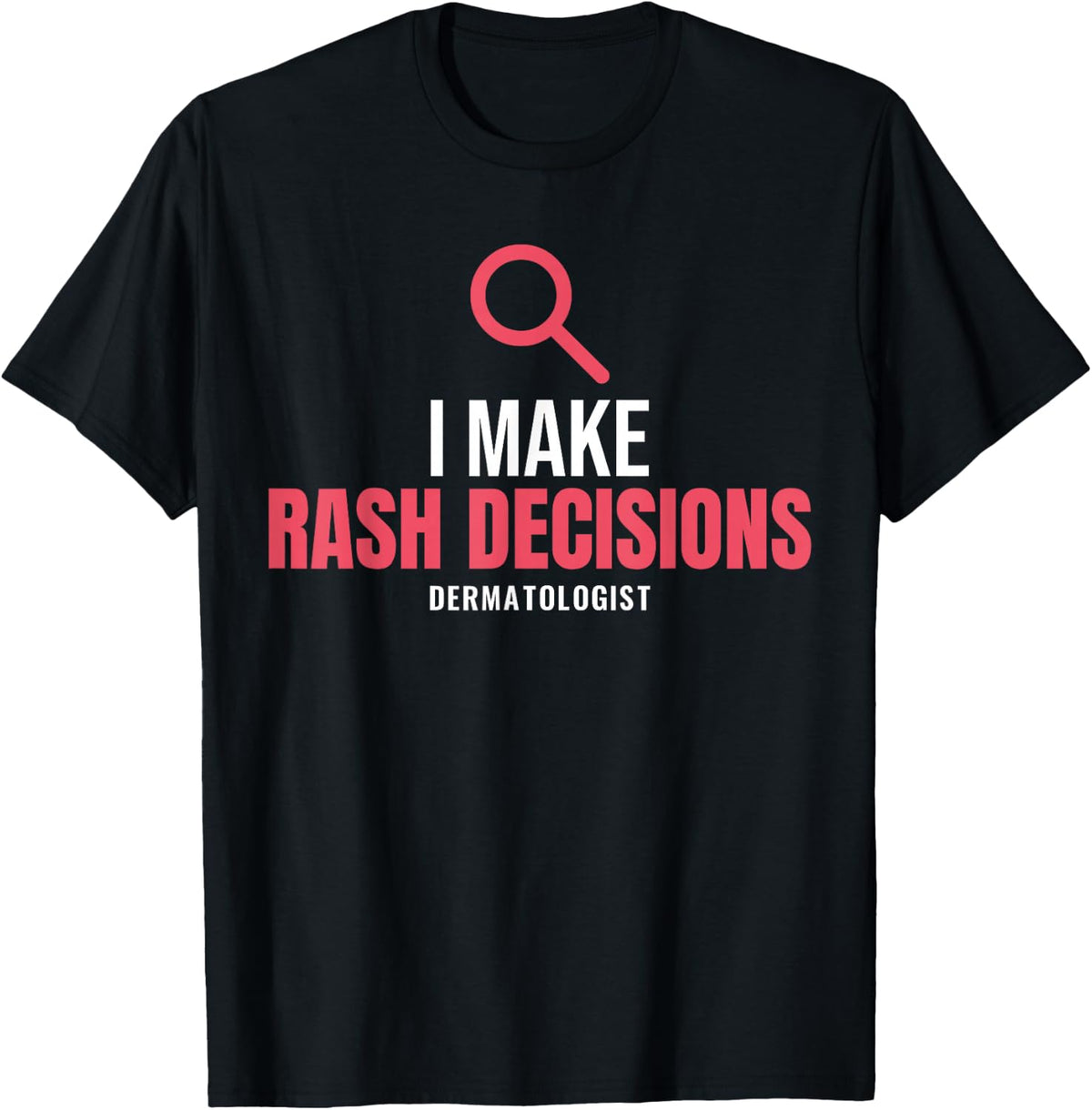 Dermatologist I Make Rash Decisions Dermatology Skin Pun T-Shirt - Black