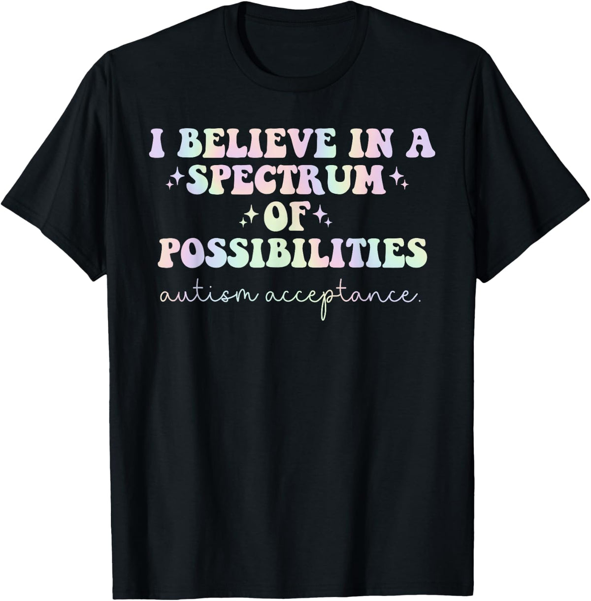 I Believe in A Spectrum, of Possibilities Autism Acceptance T-Shirt - Black