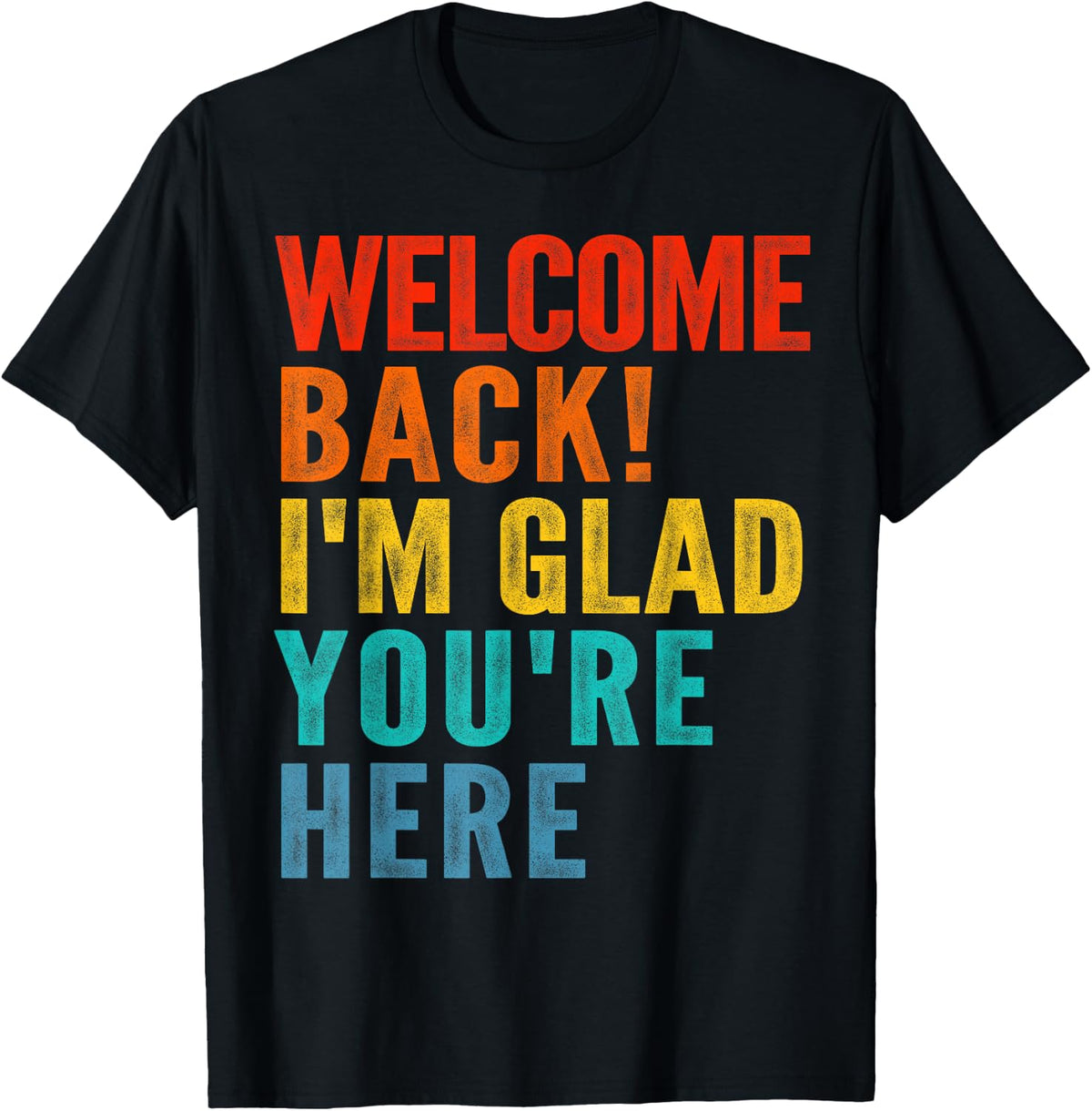 Happy Welcome Back I'm Glad You're Here Tee Shirt for Men Women Kids - Black