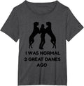 Funny Great Dane Shirt Woman I was Normal 2 Great Danes Ago T-Shirt - Dark Heather Grey