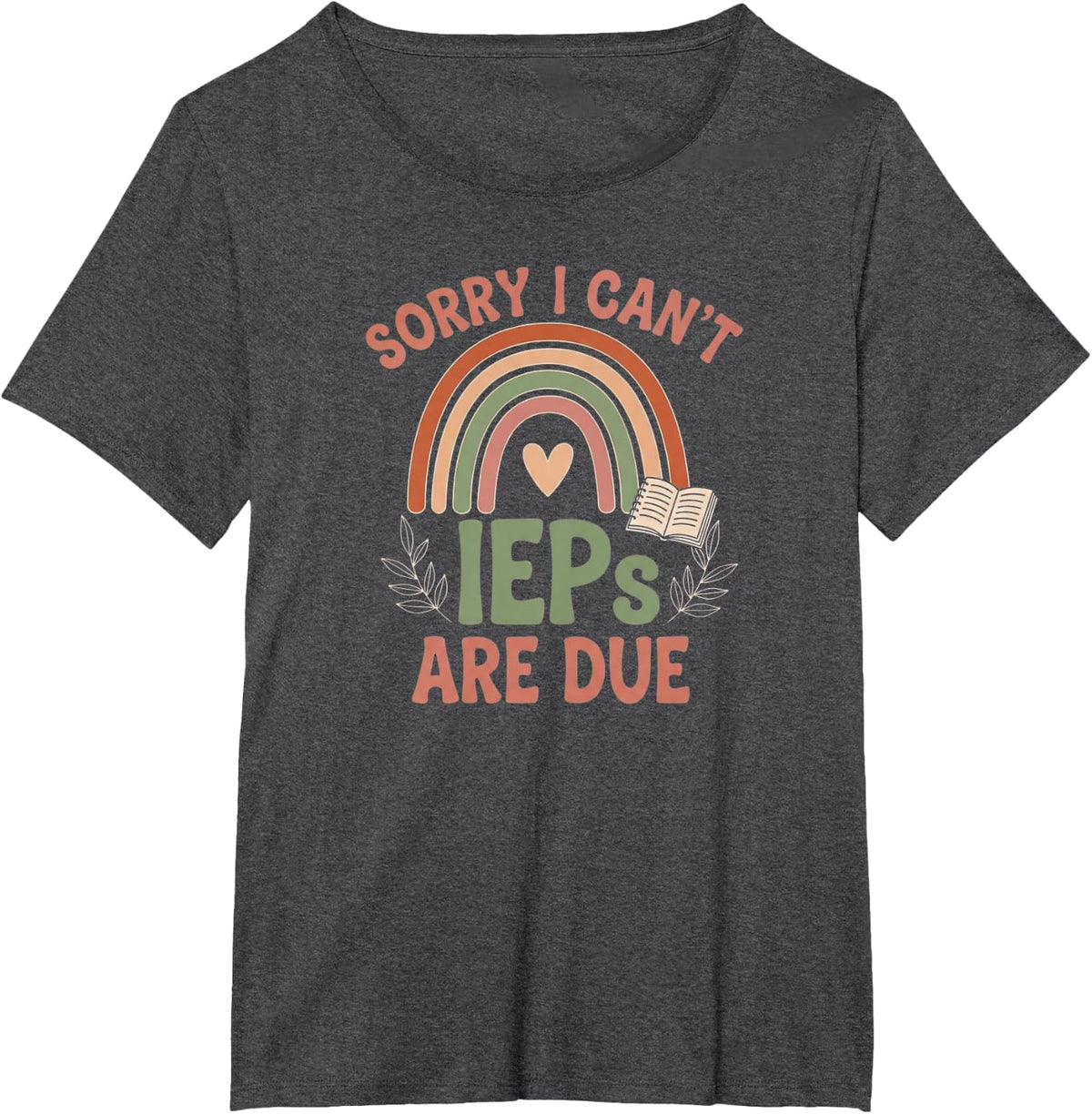 Sorry I Can’t IEPs are Due Teacher Life Quote T-Shirt - Dark Heather Grey