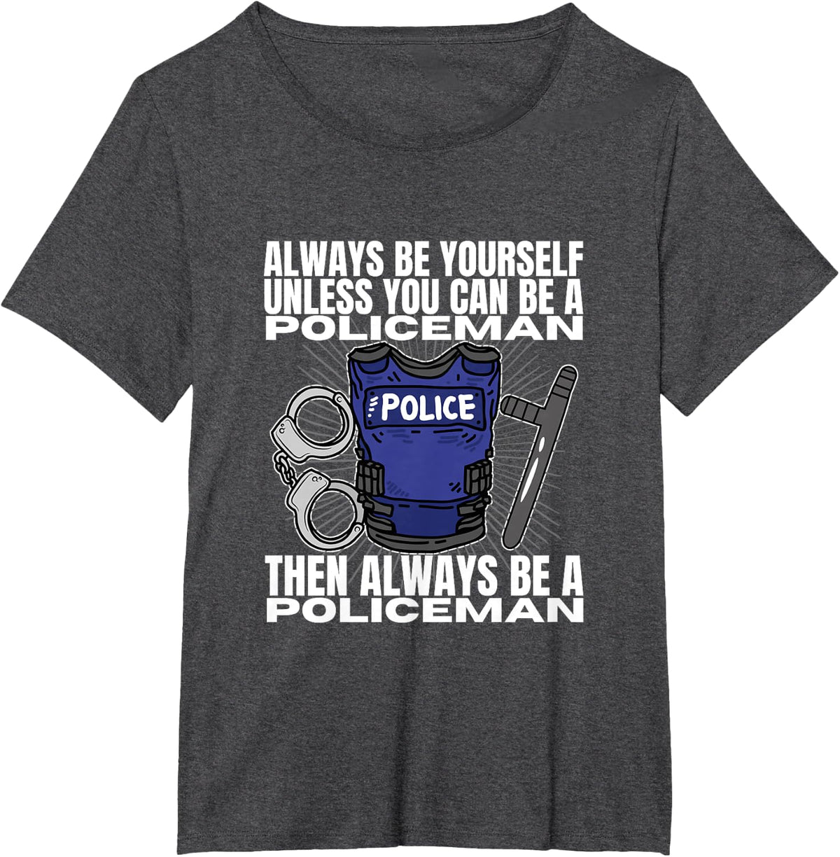 Police Officer Be Yourself Unless You Can Be A Policeman T-Shirt - Dark Heather Grey