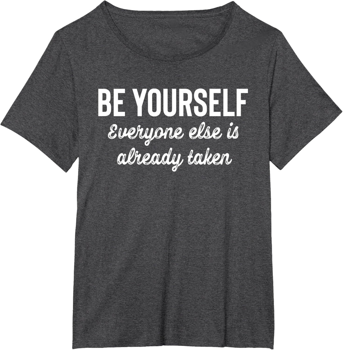 Be Yourself Everyone Else is Already Taken Self Love Message T-Shirt - Dark Heather Grey