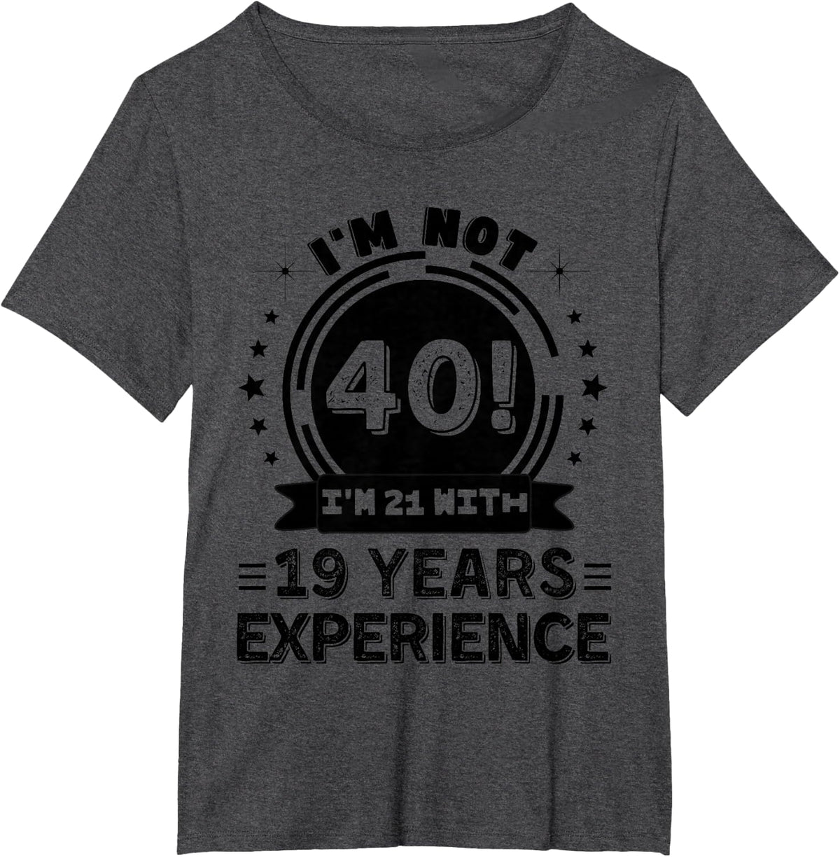 I'm Not 40! I'm 21 With 19 Years Experience Age Related T-Shirt - Dark Heather Grey