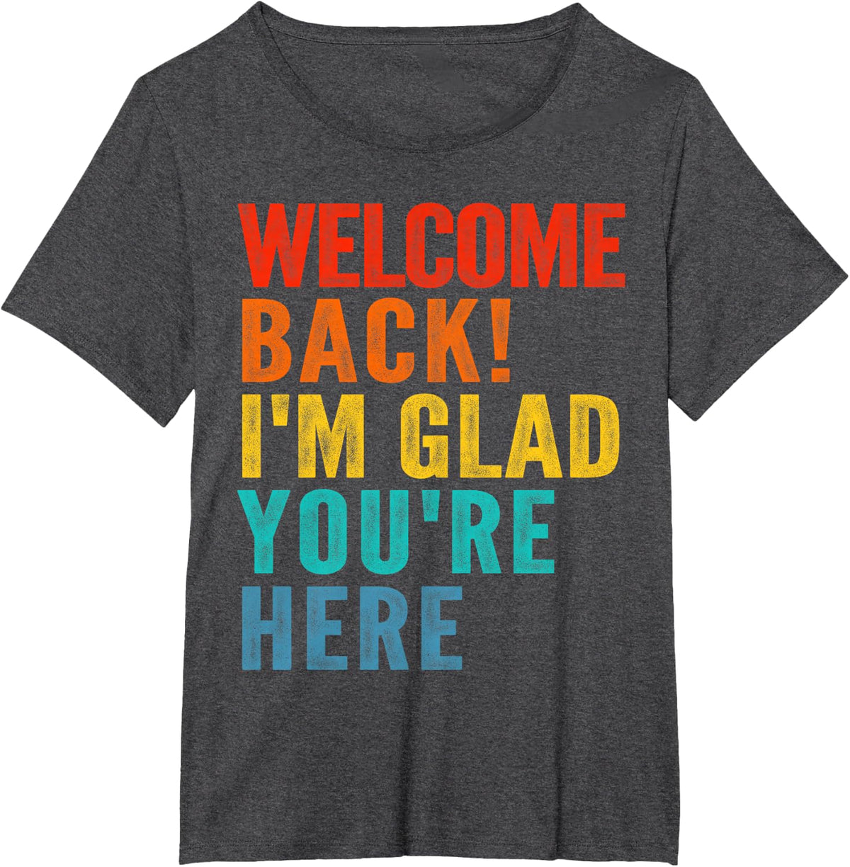Happy Welcome Back I'm Glad You're Here Tee Shirt for Men Women Kids - Dark Heather Grey