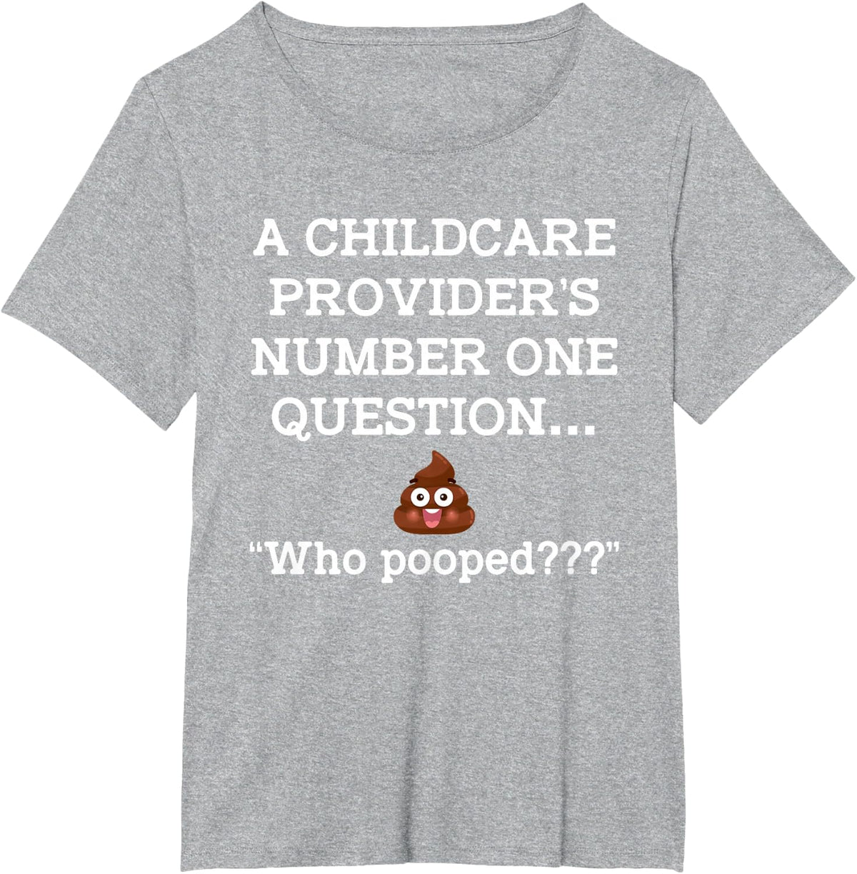 A Childcare Provider's Number One Question Who Pooped Funny T-Shirt Tee - Heather Grey