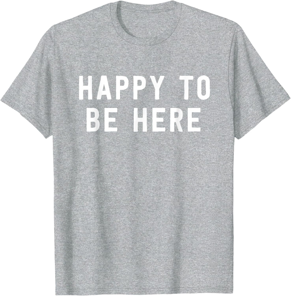 Happy To Be Here Positive Message T-Shirt Inspirational Tees For Men Women - Heather Grey