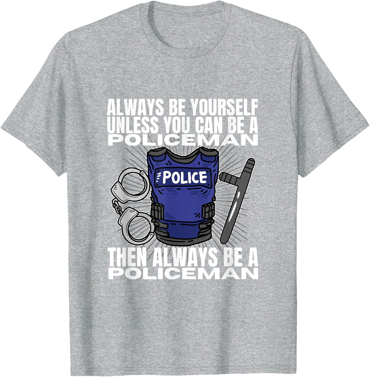 Police Officer Be Yourself Unless You Can Be A Policeman T-Shirt - Heather Grey