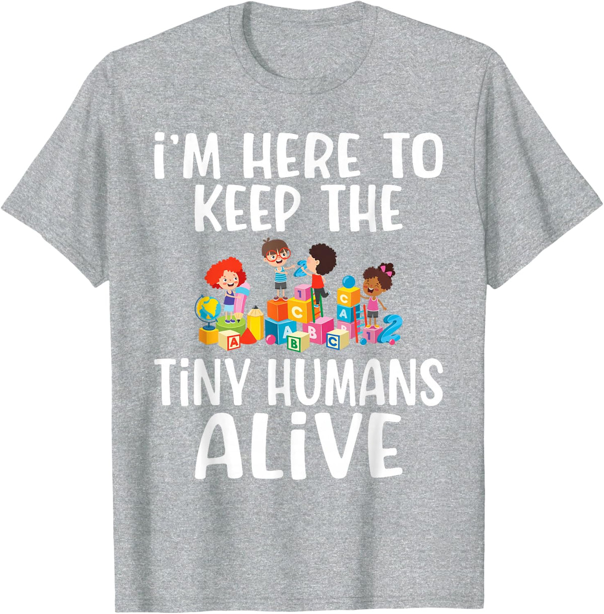 Im here to keep the tiny Humans alive Daycare Teacher T-Shirt - Heather Grey