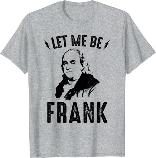 "Let Me Be Frank" Funny Benjamin Franklin T Shirt T-Shirt - Heather Grey