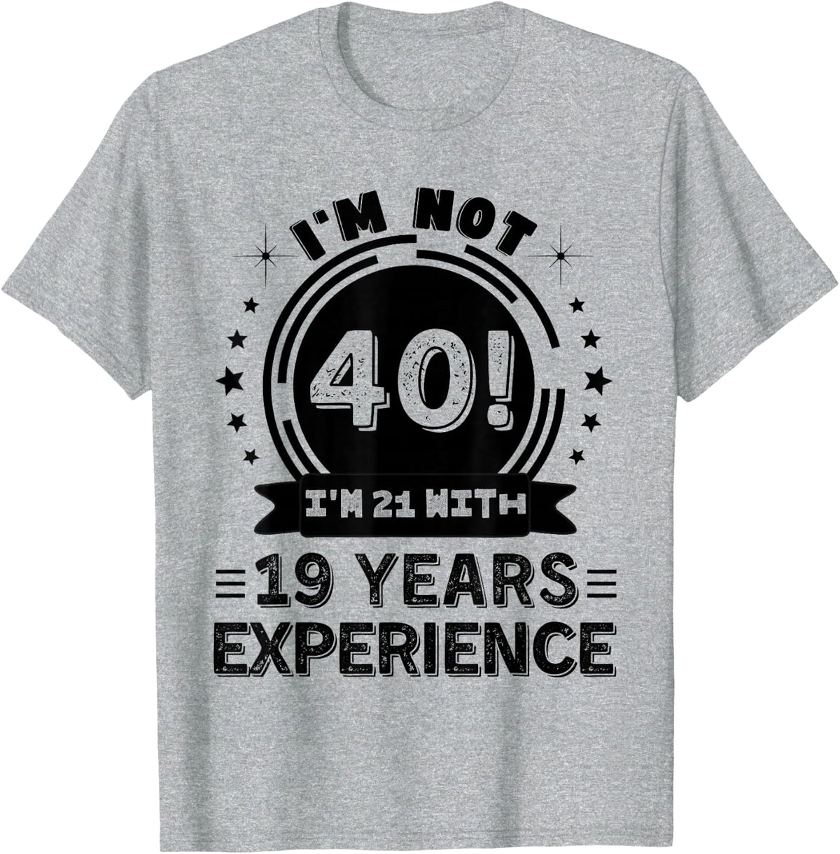 I'm Not 40! I'm 21 With 19 Years Experience Age Related T-Shirt - Heather Grey